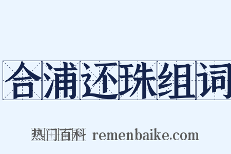 合浦还珠组词是什么意思的图片
